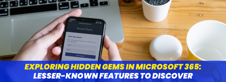 Exploring Hidden Gems in Microsoft 365 Lesser-Known Features to Discover